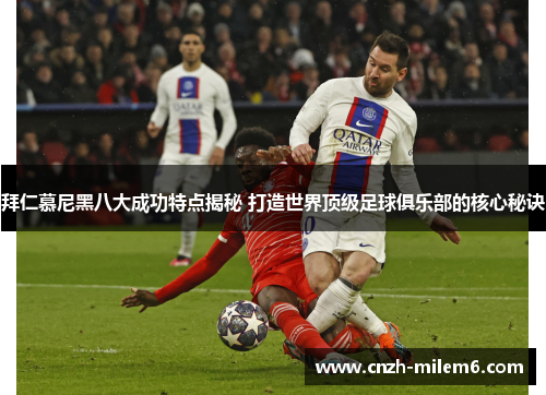 拜仁慕尼黑八大成功特点揭秘 打造世界顶级足球俱乐部的核心秘诀