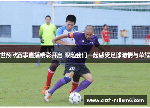 世预欧赛事直播精彩开启 跟随我们一起感受足球激情与荣耀