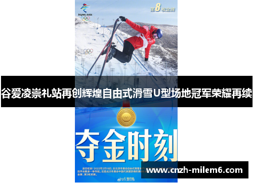 谷爱凌崇礼站再创辉煌自由式滑雪U型场地冠军荣耀再续