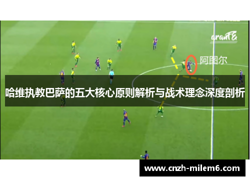哈维执教巴萨的五大核心原则解析与战术理念深度剖析