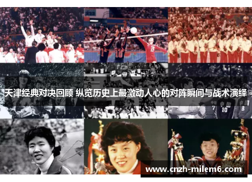 天津经典对决回顾 纵览历史上最激动人心的对阵瞬间与战术演绎