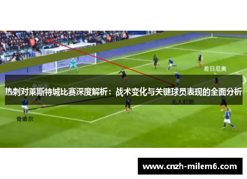 热刺对莱斯特城比赛深度解析：战术变化与关键球员表现的全面分析