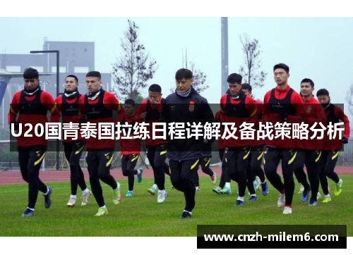 U20国青泰国拉练日程详解及备战策略分析