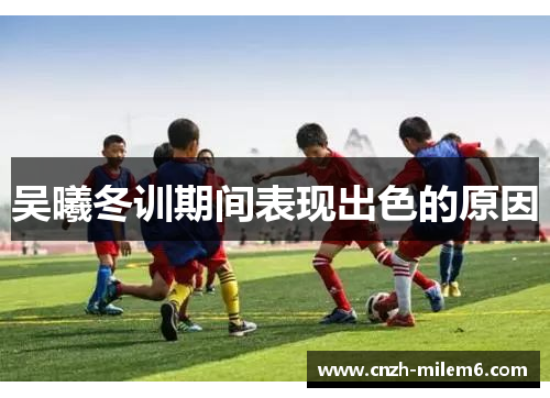 吴曦冬训期间表现出色的原因