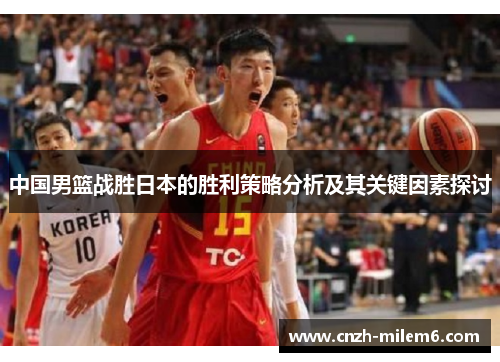 中国男篮战胜日本的胜利策略分析及其关键因素探讨
