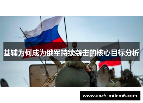 基辅为何成为俄军持续袭击的核心目标分析