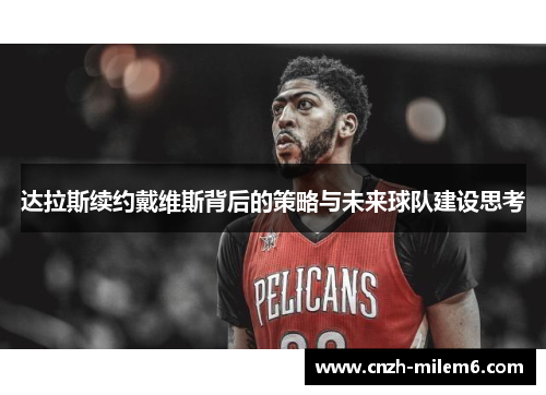 达拉斯续约戴维斯背后的策略与未来球队建设思考