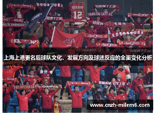 上海上港更名后球队文化、发展方向及球迷反应的全面变化分析