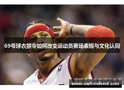 69号球衣禁令如何改变运动员赛场表现与文化认同