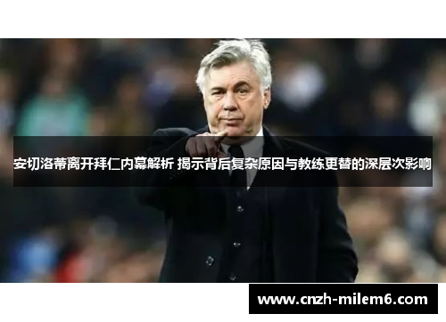 安切洛蒂离开拜仁内幕解析 揭示背后复杂原因与教练更替的深层次影响