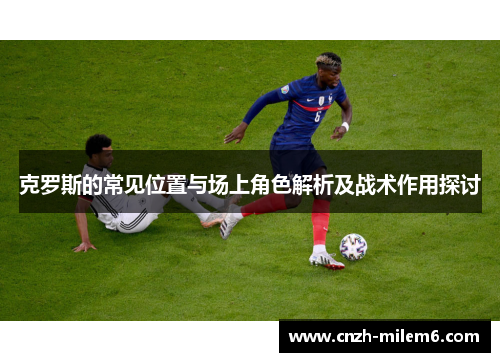 克罗斯的常见位置与场上角色解析及战术作用探讨