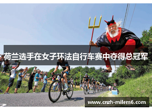 荷兰选手在女子环法自行车赛中夺得总冠军