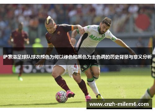 萨索洛足球队球衣颜色为何以绿色和黑色为主色调的历史背景与意义分析