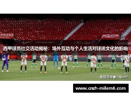 西甲球员社交活动揭秘：场外互动与个人生活对球迷文化的影响