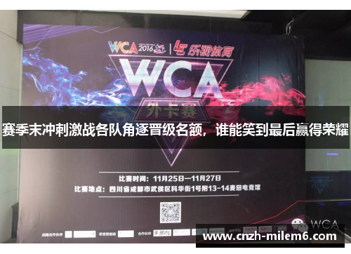 赛季末冲刺激战各队角逐晋级名额,谁能笑到最后赢得荣耀 赛季末冲刺激战各队角逐晋级名额,谁能笑到最后赢得荣耀