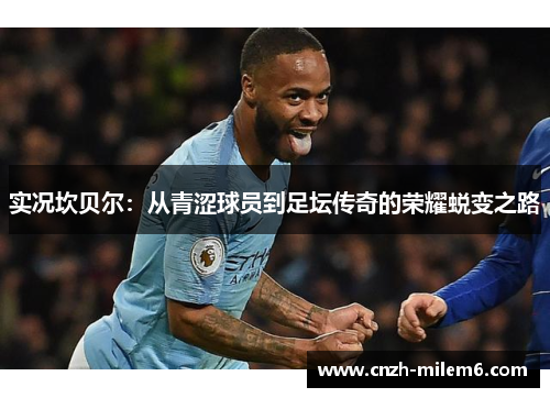 实况坎贝尔:从青涩球员到足坛传奇的荣耀蜕变之路 实况坎贝尔:从青涩球员到足坛传奇的荣耀蜕变之路