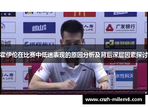 霍伊伦在比赛中低迷表现的原因分析及背后深层因素探讨