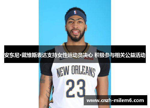 安东尼·戴维斯表达支持女性运动员决心 积极参与相关公益活动